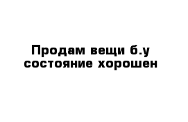 Продам вещи б.у состояние хорошен